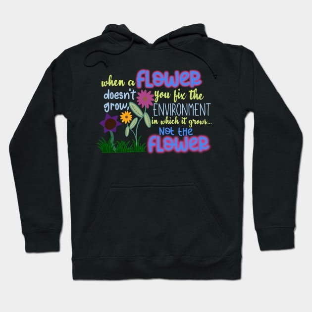 When a Flower Doesn't Grow, You Fix The Environment in Which it Grows… Not The Flower Hoodie by GrellenDraws